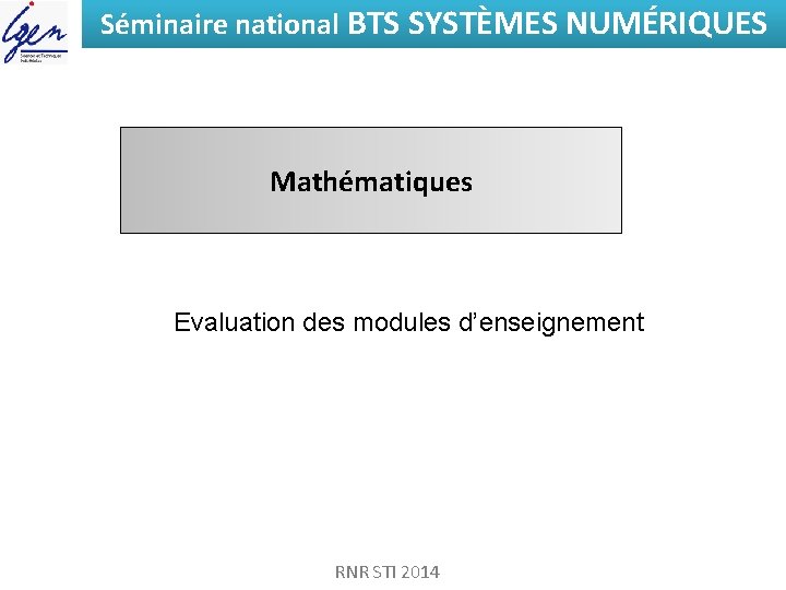 Séminaire national BTS SYSTÈMES NUMÉRIQUES Mathématiques Evaluation des modules d’enseignement RNR STI 2014 