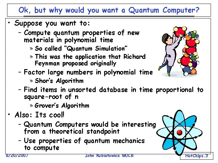 Ok, but why would you want a Quantum Computer? • Suppose you want to: