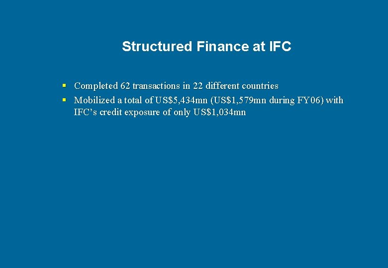 Structured Finance at IFC § Completed 62 transactions in 22 different countries § Mobilized