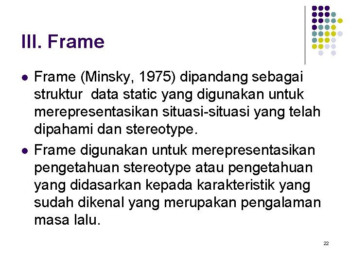 III. Frame l l Frame (Minsky, 1975) dipandang sebagai struktur data static yang digunakan