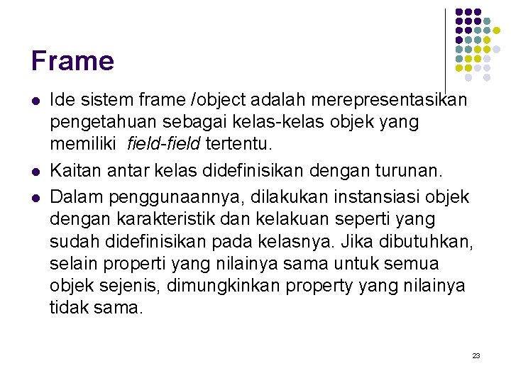 Frame l l l Ide sistem frame /object adalah merepresentasikan pengetahuan sebagai kelas-kelas objek