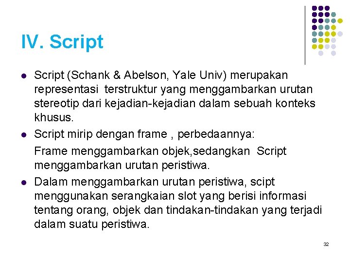 IV. Script l l l Script (Schank & Abelson, Yale Univ) merupakan representasi terstruktur