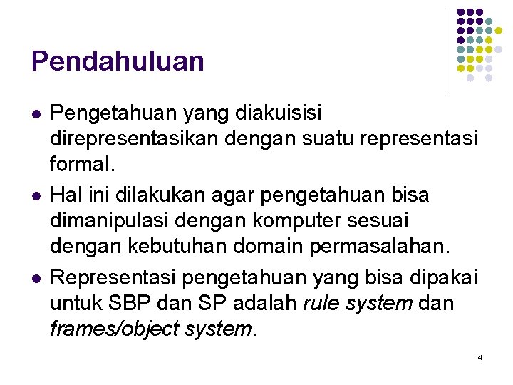 Pendahuluan l l l Pengetahuan yang diakuisisi direpresentasikan dengan suatu representasi formal. Hal ini