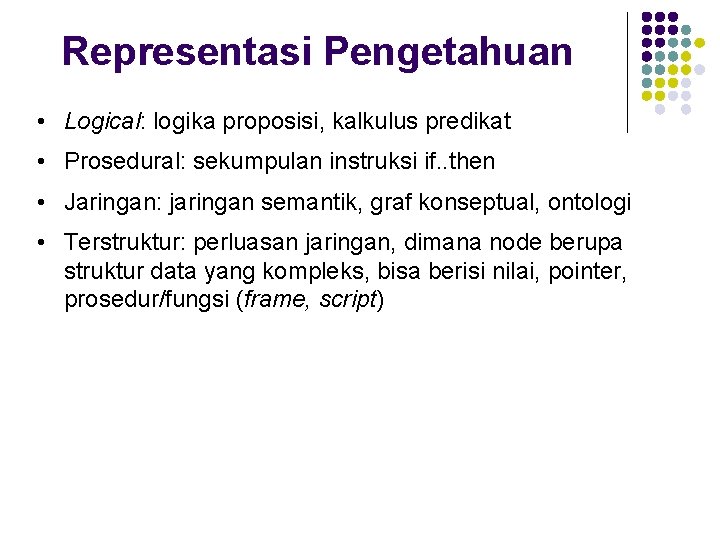 Representasi Pengetahuan • Logical: logika proposisi, kalkulus predikat • Prosedural: sekumpulan instruksi if. .