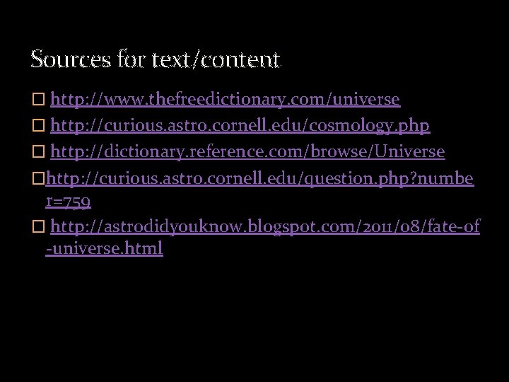 Sources for text/content � http: //www. thefreedictionary. com/universe � http: //curious. astro. cornell. edu/cosmology.