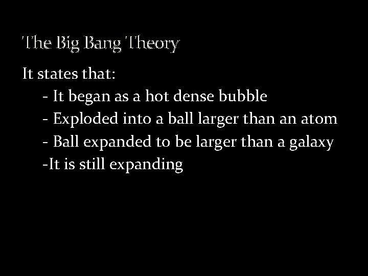 The Big Bang Theory It states that: - It began as a hot dense