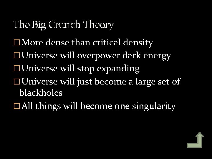 The Big Crunch Theory � More dense than critical density � Universe will overpower