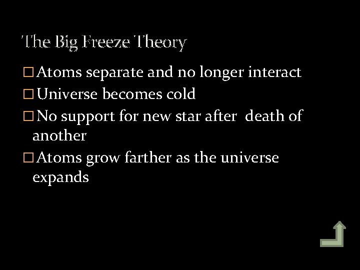 The Big Freeze Theory � Atoms separate and no longer interact � Universe becomes
