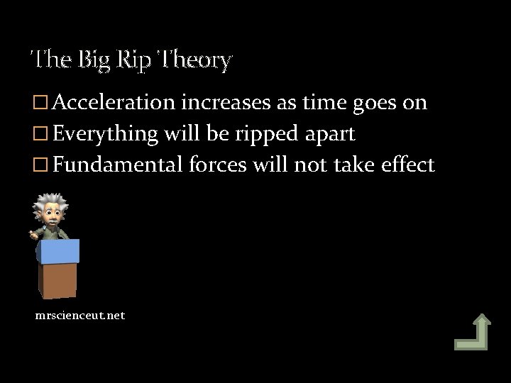 The Big Rip Theory � Acceleration increases as time goes on � Everything will