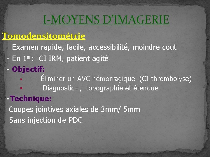 I-MOYENS D’IMAGERIE Tomodensitométrie - Examen rapide, facile, accessibilité, moindre cout - En 1 er: I-MOYENS D’IMAGERIE Tomodensitométrie - Examen rapide, facile, accessibilité, moindre cout - En 1 er: