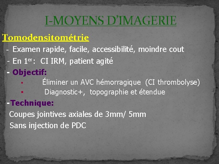 I-MOYENS D’IMAGERIE Tomodensitométrie - Examen rapide, facile, accessibilité, moindre cout - En 1 er: