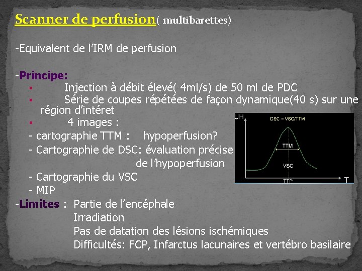 Scanner de perfusion( multibarettes) -Equivalent de l’IRM de perfusion -Principe: • Injection à débit Scanner de perfusion( multibarettes) -Equivalent de l’IRM de perfusion -Principe: • Injection à débit