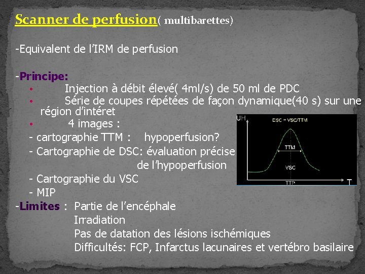 Scanner de perfusion( multibarettes) -Equivalent de l’IRM de perfusion -Principe: • Injection à débit