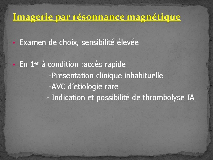 Imagerie par résonnance magnétique • Examen de choix, sensibilité élevée • En 1 er