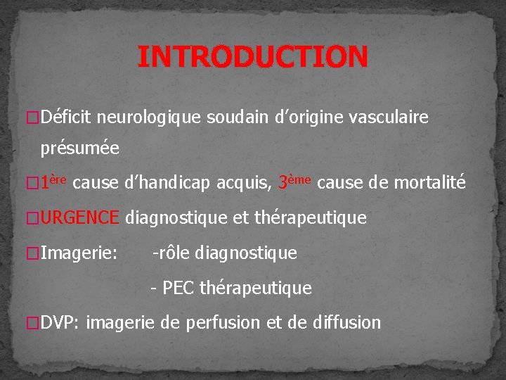 INTRODUCTION �Déficit neurologique soudain d’origine vasculaire présumée � 1ère cause d’handicap acquis, 3ème cause