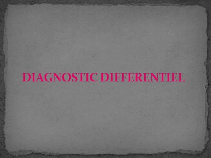 DIAGNOSTIC DIFFERENTIEL DIAGNOSTIC DIFFERENTIEL