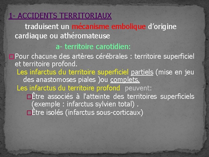 1 - ACCIDENTS TERRITORIAUX traduisent un mécanisme embolique d’origine cardiaque ou athéromateuse a- territoire 1 - ACCIDENTS TERRITORIAUX traduisent un mécanisme embolique d’origine cardiaque ou athéromateuse a- territoire