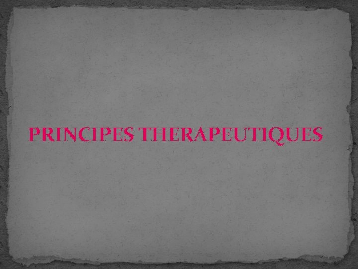 PRINCIPES THERAPEUTIQUES PRINCIPES THERAPEUTIQUES
