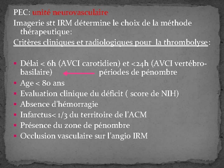 PEC: unité neurovasculaire Imagerie stt IRM détermine le choix de la méthode thérapeutique: Critères PEC: unité neurovasculaire Imagerie stt IRM détermine le choix de la méthode thérapeutique: Critères