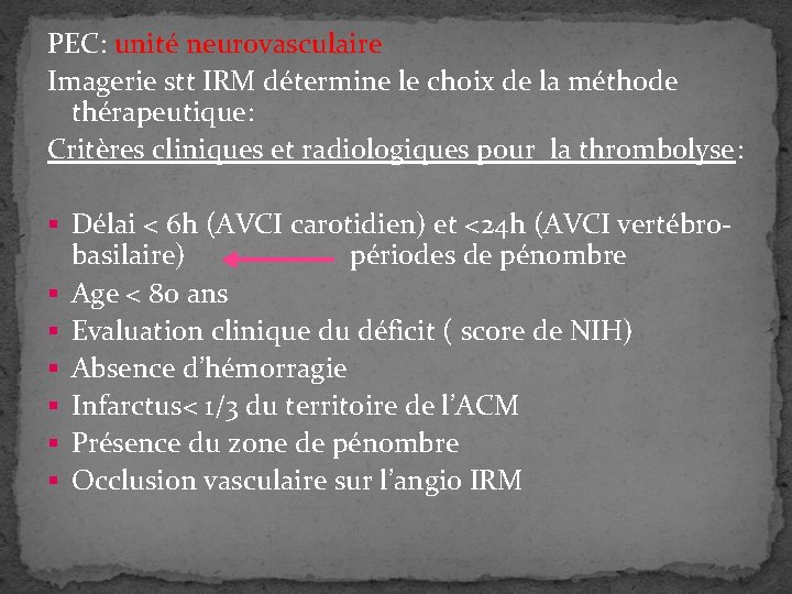 PEC: unité neurovasculaire Imagerie stt IRM détermine le choix de la méthode thérapeutique: Critères