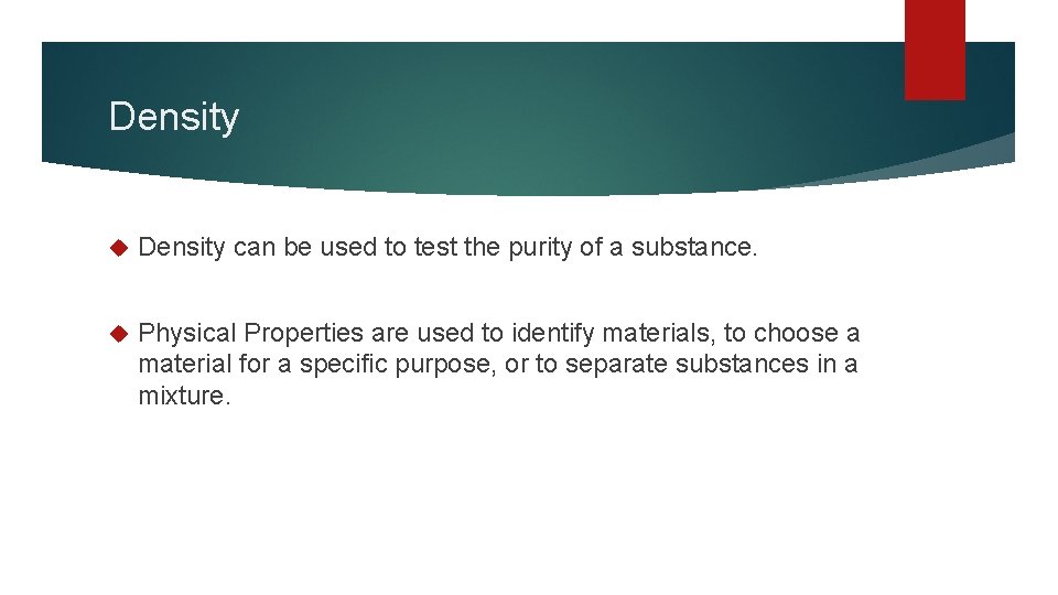 Density can be used to test the purity of a substance. Physical Properties are