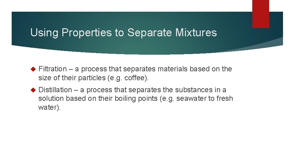 Using Properties to Separate Mixtures Filtration – a process that separates materials based on