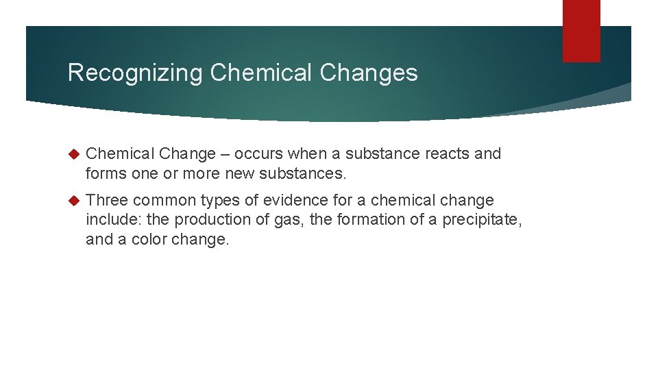 Recognizing Chemical Changes Chemical Change – occurs when a substance reacts and forms one