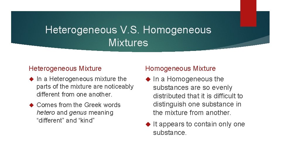 Heterogeneous V. S. Homogeneous Mixtures Heterogeneous Mixture In a Heterogeneous mixture the parts of