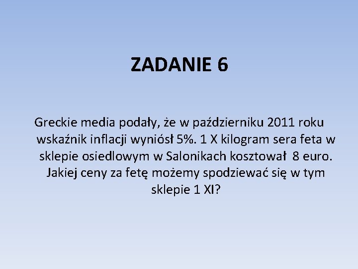 ZADANIE 6 Greckie media podały, że w październiku 2011 roku wskaźnik inflacji wyniósł 5%.