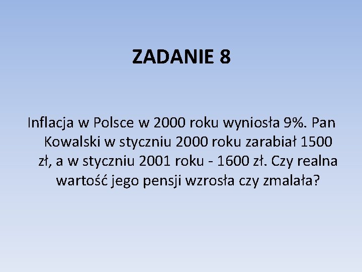 ZADANIE 8 Inflacja w Polsce w 2000 roku wyniosła 9%. Pan Kowalski w styczniu