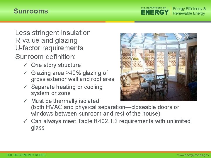 Sunrooms Less stringent insulation R-value and glazing U-factor requirements Sunroom definition: ü One story