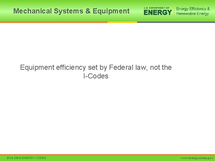 Mechanical Systems & Equipment efficiency set by Federal law, not the I-Codes BUILDING ENERGY