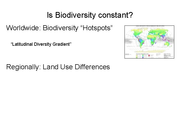 Is Biodiversity constant? Worldwide: Biodiversity “Hotspots” “Latitudinal Diversity Gradient” Regionally: Land Use Differences Is Biodiversity constant? Worldwide: Biodiversity “Hotspots” “Latitudinal Diversity Gradient” Regionally: Land Use Differences