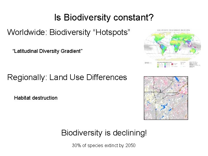 Is Biodiversity constant? Worldwide: Biodiversity “Hotspots” “Latitudinal Diversity Gradient” Regionally: Land Use Differences Habitat Is Biodiversity constant? Worldwide: Biodiversity “Hotspots” “Latitudinal Diversity Gradient” Regionally: Land Use Differences Habitat