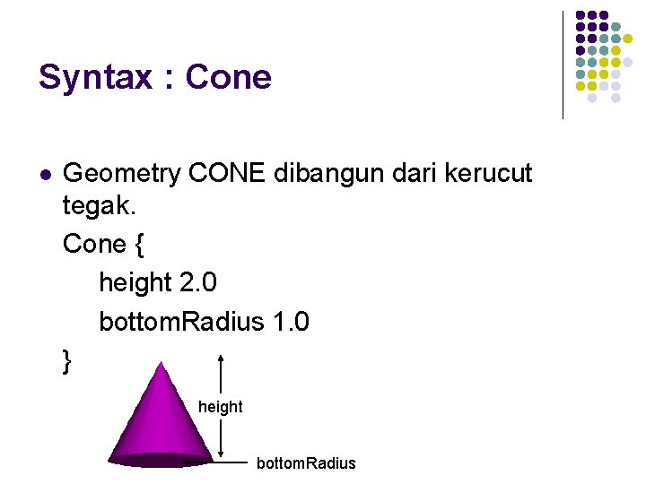 Syntax : Cone l Geometry CONE dibangun dari kerucut tegak. Cone { height 2.