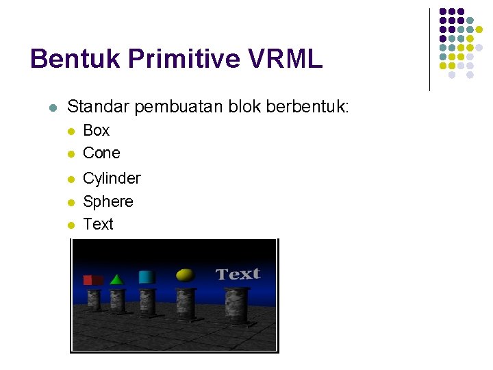 Bentuk Primitive VRML l Standar pembuatan blok berbentuk: l l l Box Cone Cylinder