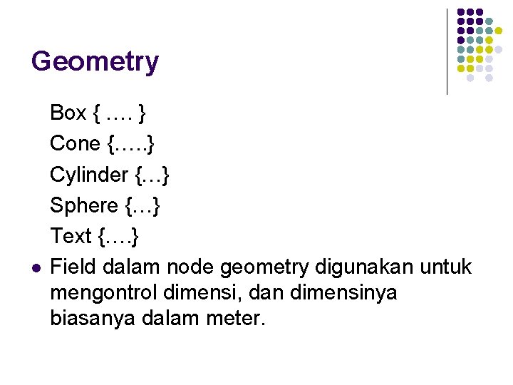 Geometry l Box { …. } Cone {…. . } Cylinder {…} Sphere {…}