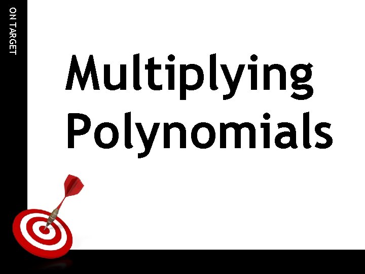 ON TARGET Multiplying Polynomials 