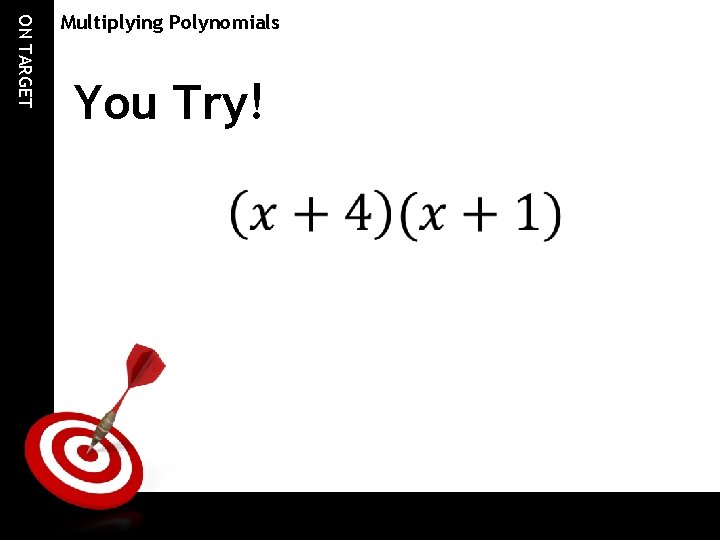 ON TARGET Multiplying Polynomials You Try! 