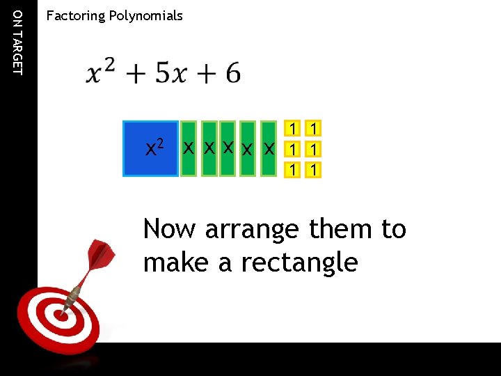  x 2 x xx ON TARGET Factoring Polynomials 1 1 1 Now arrange