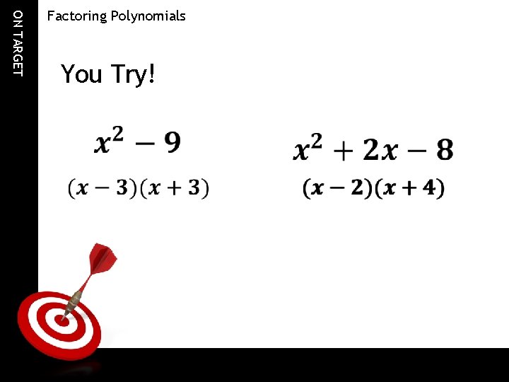 ON TARGET Factoring Polynomials You Try! 