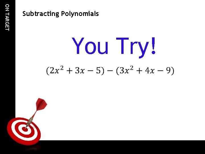 ON TARGET Subtracting Polynomials You Try! 