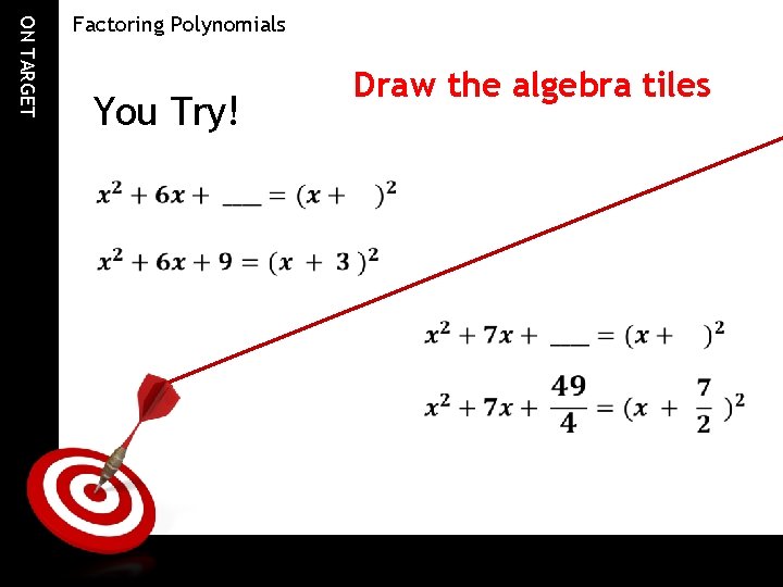 ON TARGET Factoring Polynomials You Try! Draw the algebra tiles 