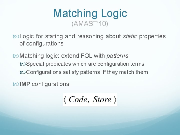 Matching Logic (AMAST’ 10) Logic for stating and reasoning about static properties of configurations