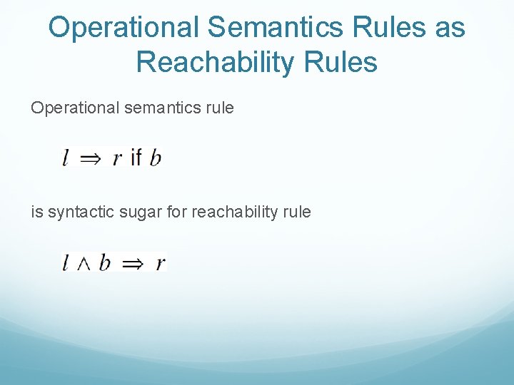 Operational Semantics Rules as Reachability Rules Operational semantics rule is syntactic sugar for reachability