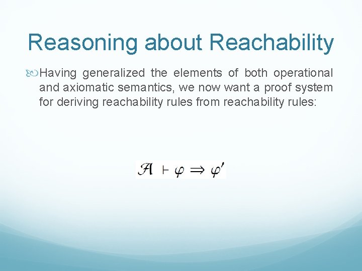 Reasoning about Reachability Having generalized the elements of both operational and axiomatic semantics, we