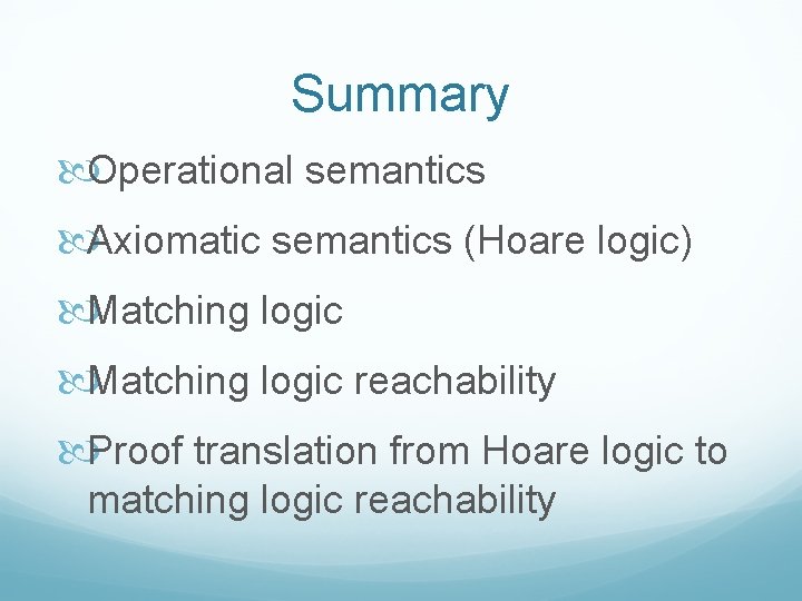 Summary Operational semantics Axiomatic semantics (Hoare logic) Matching logic reachability Proof translation from Hoare