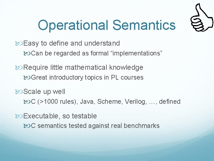Operational Semantics Easy to define and understand Can be regarded as formal “implementations” Require