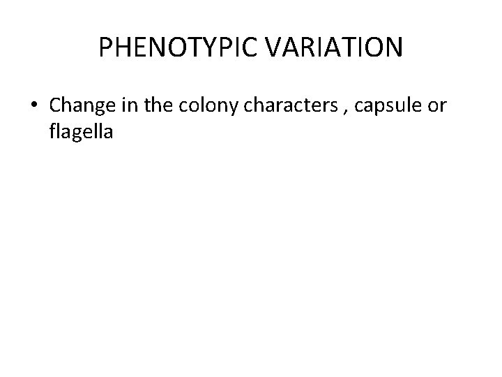 PHENOTYPIC VARIATION • Change in the colony characters , capsule or flagella 