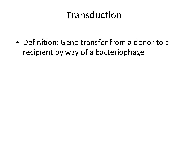 Transduction • Definition: Gene transfer from a donor to a recipient by way of